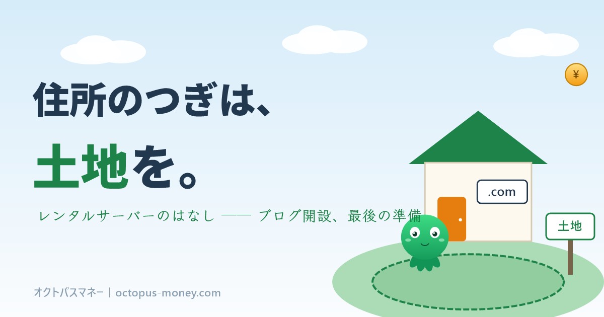 住所のつぎは土地を。レンタルサーバーのはなし、ブログ開設の最後の準備